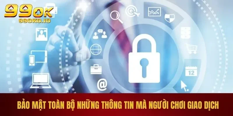 Bảo mật toàn bộ những thông tin mà người chơi giao dịch