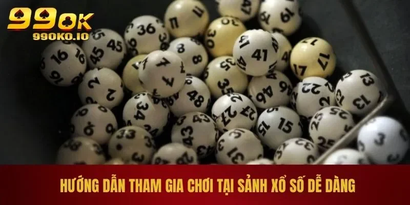 XỔ SỐ 99OK 2 Hướng dẫn tham gia chơi tại sảnh xổ số dễ dàng
