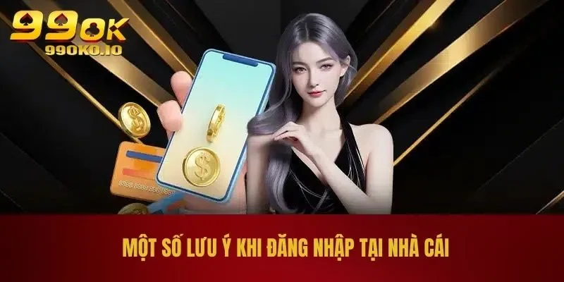 Đăng Nhập 99OK - Hướng Dẫn Đăng Nhập Tài Khoản Trong 1s 2 Một số lưu ý khi đăng nhập tại nhà cái