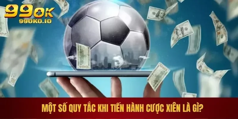 Cược Xiên Là Gì? Cách Đánh Kèo Xiên Thắng Lớn Cho Bet Thủ 2 Một số quy tắc khi tiến hành cược xiên là gì?