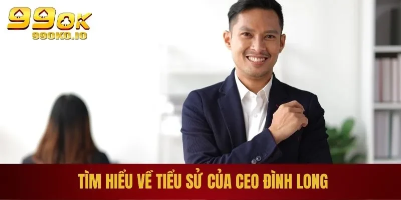 Đăng Ký 99OK - Quy Trình Từ A-Z Cho Mọi Tân Thủ 2025 4 CEO Đình Long
